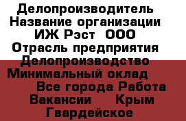 Делопроизводитель › Название организации ­ ИЖ-Рэст, ООО › Отрасль предприятия ­ Делопроизводство › Минимальный оклад ­ 15 000 - Все города Работа » Вакансии   . Крым,Гвардейское